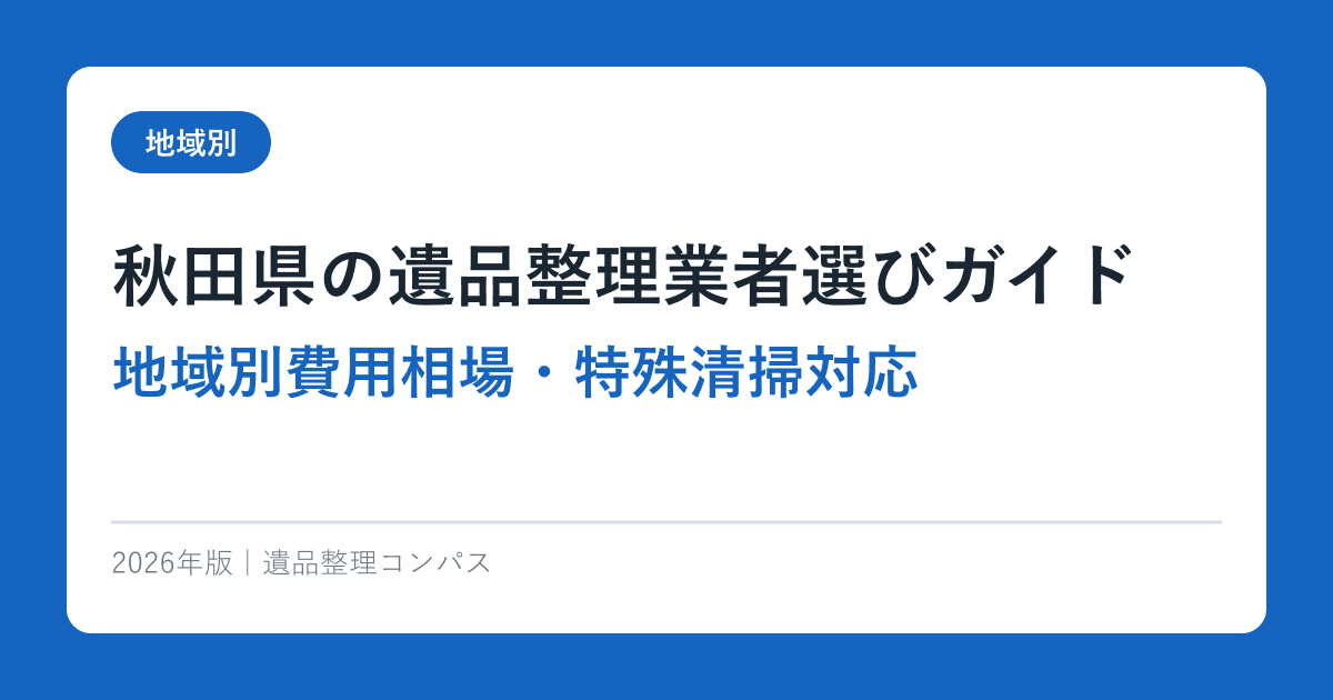 秋田県の遺品整理業者選びガイド｜地域別費用相場・特殊清掃対応【2026年版】