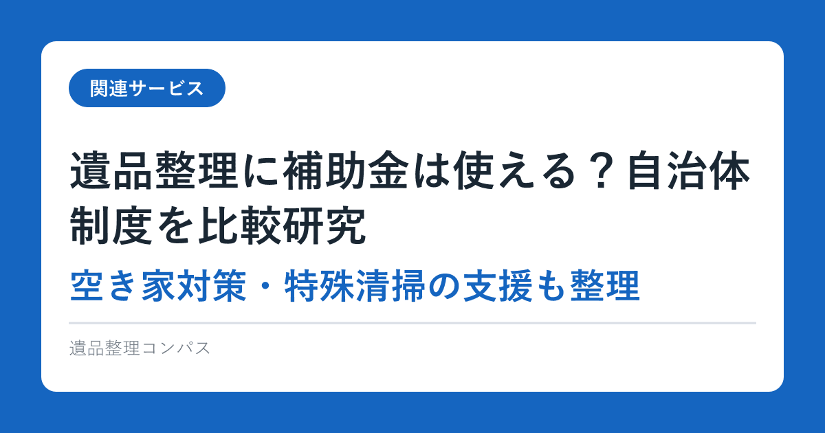 遺品整理に補助金は使える？自治体制度を比較研究：空き家対策・特殊清掃の支援も整理
