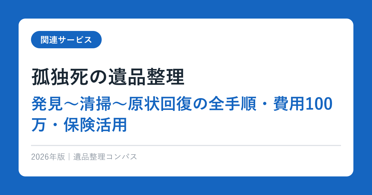 孤独死の遺品整理【発見〜清掃〜原状回復の全手順・費用100万・保険活用】2026年完全ガイド